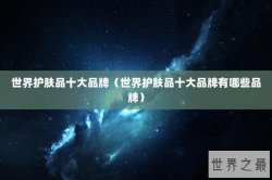 世界护肤品十大品牌（世界护肤品十大品牌有哪些品牌）