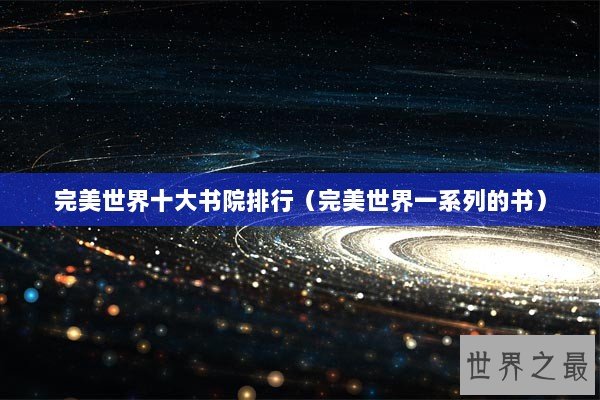 完美世界十大书院排行（完美世界一系列的书）