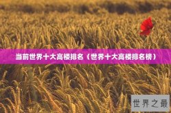 当前世界十大高楼排名（世界十大高楼排名榜）