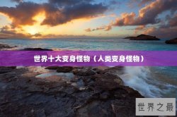 世界十大变身怪物（人类变身怪物）