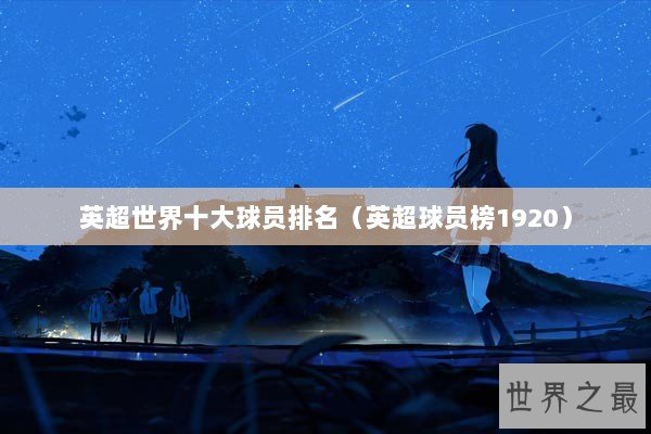 英超世界十大球员排名（英超球员榜1920）