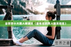 全世界十大黑人男演员（最有名的黑人演员排名）