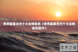 世界最美古代十大女神排名（世界最美古代十大女神排名图片）