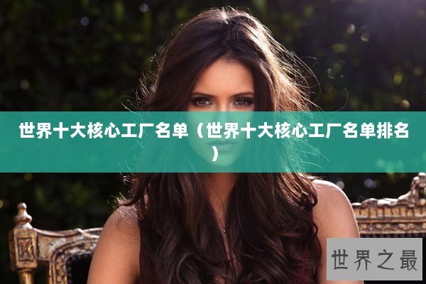世界十大核心工厂名单（世界十大核心工厂名单排名）