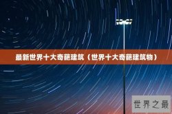 最新世界十大奇葩建筑（世界十大奇葩建筑物）