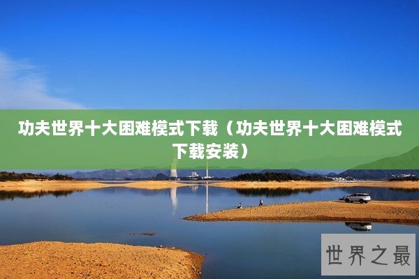 功夫世界十大困难模式下载（功夫世界十大困难模式下载安装）