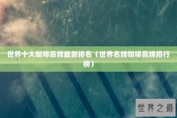 世界十大咖啡品牌最新排名（世界名牌咖啡品牌排行榜）