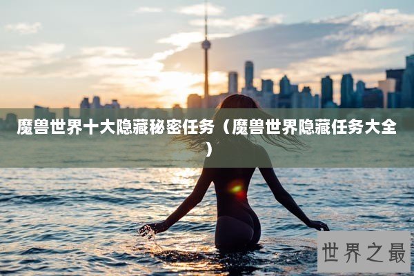 魔兽世界十大隐藏秘密任务（魔兽世界隐藏任务大全）