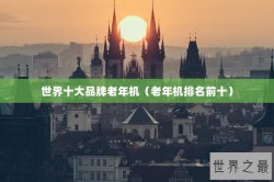 世界十大品牌老年机（老年机排名前十）