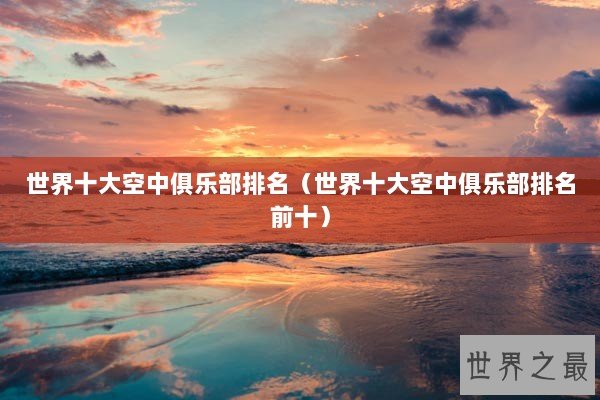 世界十大空中俱乐部排名（世界十大空中俱乐部排名前十）