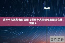 世界十大黑帮电影国语（世界十大黑帮电影国语在线观看）