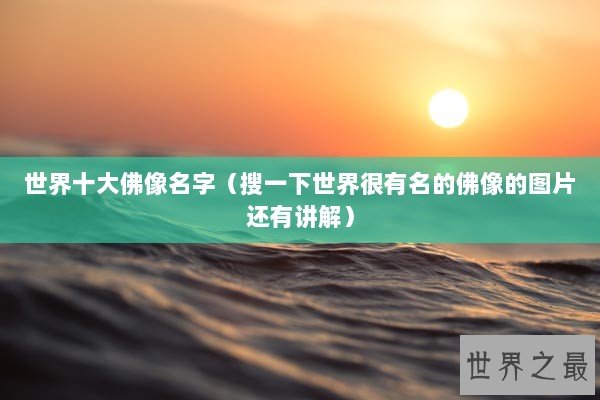 世界十大佛像名字(搜一下世界很有名的佛像的图片还有讲解) 世界十大佛像名字(搜一下世界很有名的佛像的图片还有讲解)