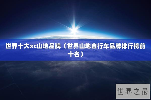 世界十大xc山地品牌（世界山地自行车品牌排行榜前十名）