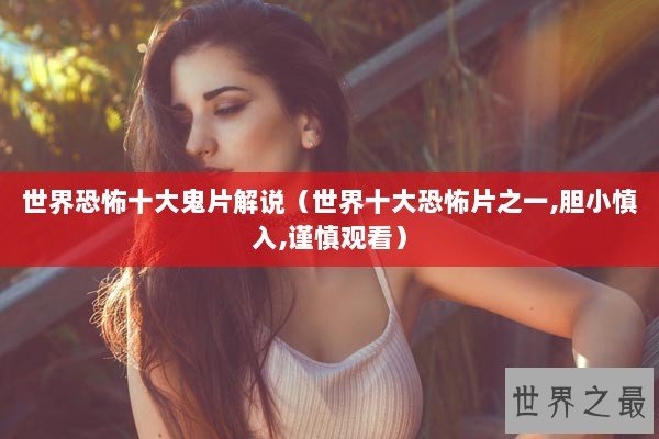 世界恐怖十大鬼片解说（世界十大恐怖片之一,胆小慎入,谨慎观看）