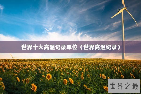 世界十大高温记录单位（世界高温纪录）