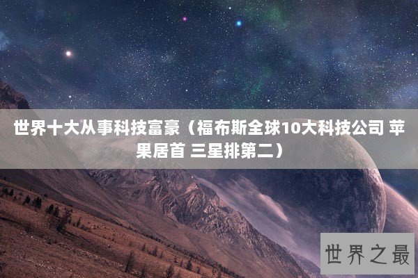 世界十大从事科技富豪（福布斯全球10大科技公司 苹果居首 三星排第二）