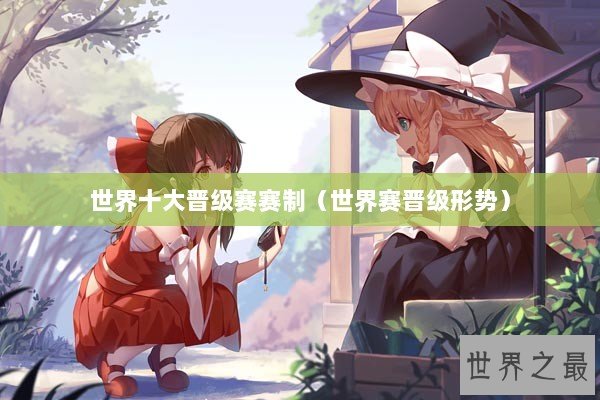 世界十大晋级赛赛制（世界赛晋级形势）