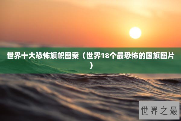 世界十大恐怖旗帜图案（世界18个最恐怖的国旗图片）