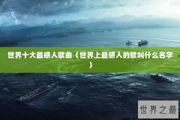 世界十大最感人歌曲（世界上最感人的歌叫什么名字）