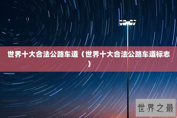 世界十大合法公路车道（世界十大合法公路车道标志）