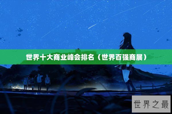 世界十大商业峰会排名（世界百强商展）