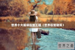 世界十大超级巨型工程（世界巨型建筑）