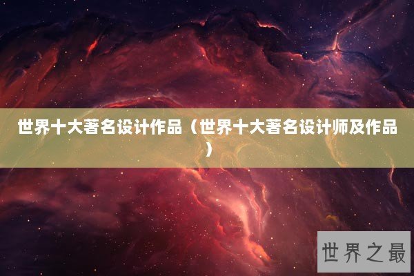 世界十大著名设计作品（世界十大著名设计师及作品）