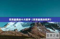 世界最美的十大歌手（世界最美的歌声）