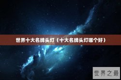 世界十大名牌头灯（十大名牌头灯哪个好）