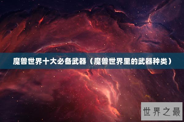 魔兽世界十大必备武器（魔兽世界里的武器种类）