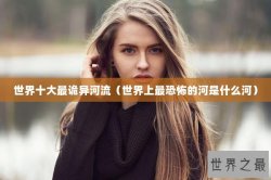 世界十大最诡异河流（世界上最恐怖的河是什么河）