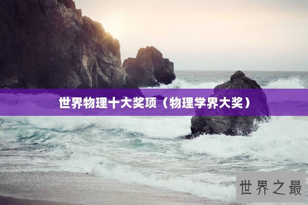 世界物理十大奖项（物理学界大奖）