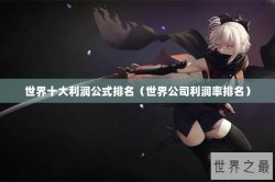 世界十大利润公式排名（世界公司利润率排名）