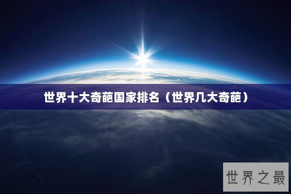 世界十大奇葩国家排名（世界几大奇葩）