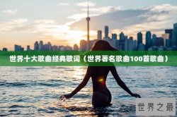 世界十大歌曲经典歌词（世界著名歌曲100首歌曲）