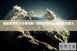 魔兽世界十大必需材料（魔兽世界什么材料需求量大）