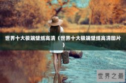 世界十大极端壁纸高清（世界十大极端壁纸高清图片）
