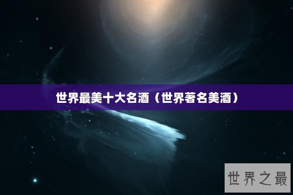 世界最美十大名酒（世界著名美酒）