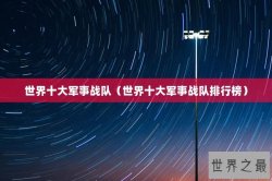 世界十大军事战队（世界十大军事战队排行榜）