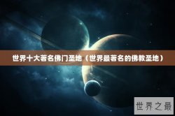 世界十大著名佛门圣地（世界最著名的佛教圣地）