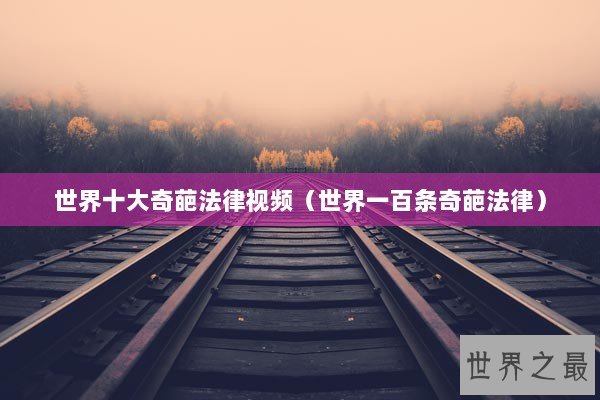 世界十大奇葩法律视频（世界一百条奇葩法律）