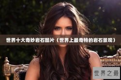 世界十大奇妙岩石图片（世界上最奇特的岩石景观）