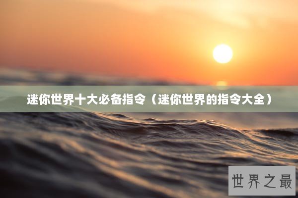 迷你世界十大必备指令（迷你世界的指令大全）