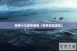世界十大豪华游戏（世界顶级游戏）
