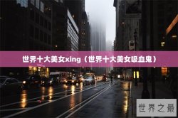 世界十大美女xing（世界十大美女吸血鬼）