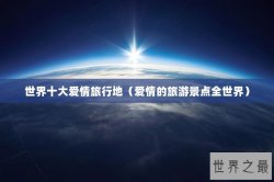 世界十大爱情旅行地（爱情的旅游景点全世界）