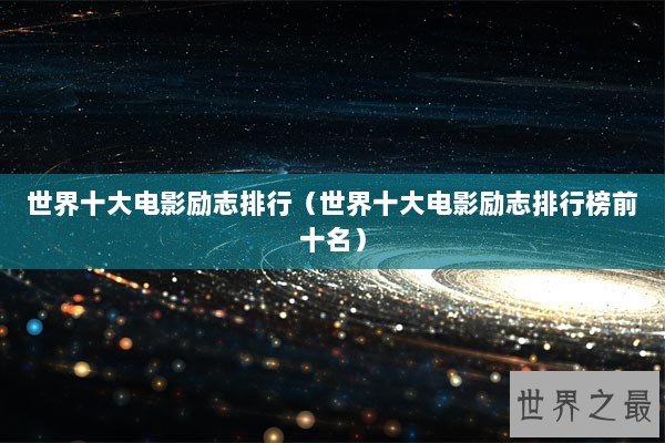 世界十大电影励志排行（世界十大电影励志排行榜前十名）