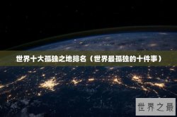 世界十大孤独之地排名（世界最孤独的十件事）