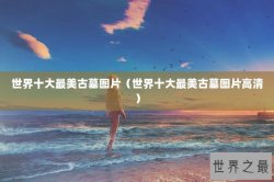 世界十大最美古墓图片（世界十大最美古墓图片高清）