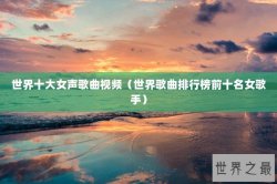 世界十大女声歌曲视频（世界歌曲排行榜前十名女歌手）